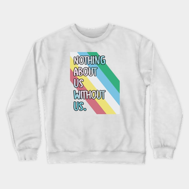 Disabilities: Nothing about us wiithout is Crewneck Sweatshirt by Walters Mom